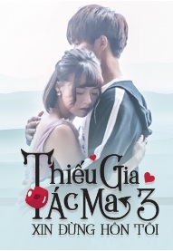 Thiếu Gia Ác Ma Đừng Hôn Tôi Phần 3